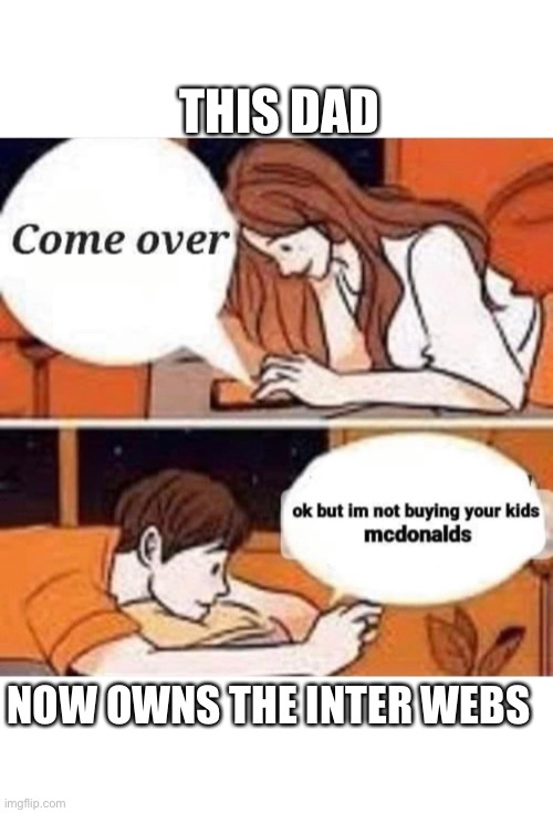 Owning the inter webs | THIS DAD; NOW OWNS THE INTER WEBS | image tagged in dad,mcdonalds,mcdonald's,ronald mcdonald,kids,happy meal | made w/ Imgflip meme maker