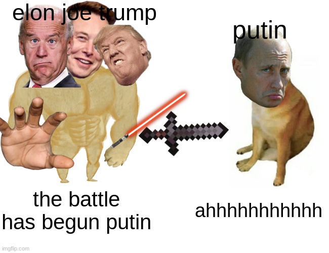 funny | elon joe trump; putin; the battle has begun putin; ahhhhhhhhhhh | image tagged in memes,buff doge vs cheems | made w/ Imgflip meme maker