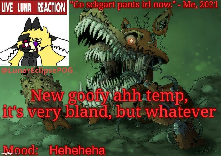 Yes | New goofy ahh temp, it's very bland, but whatever; Heheheha | image tagged in luna's twisted foxy temp | made w/ Imgflip meme maker