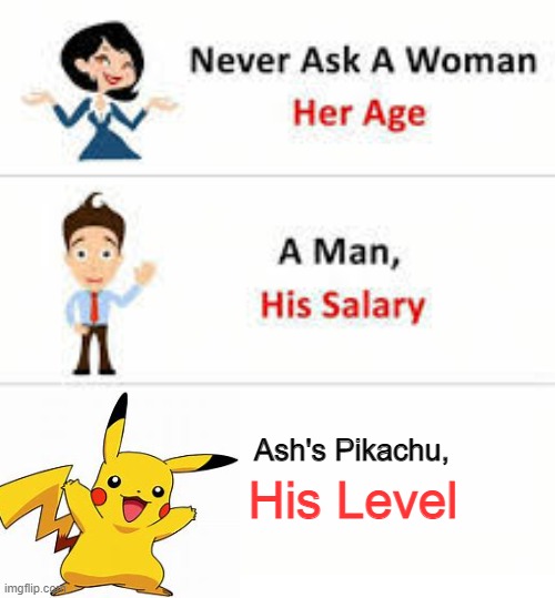 Never ask a woman her age | Ash's Pikachu, His Level | image tagged in never ask a woman her age | made w/ Imgflip meme maker