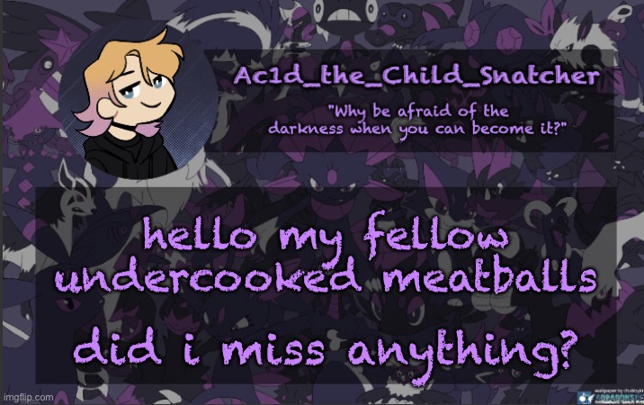 . | hello my fellow undercooked meatballs; did i miss anything? | made w/ Imgflip meme maker