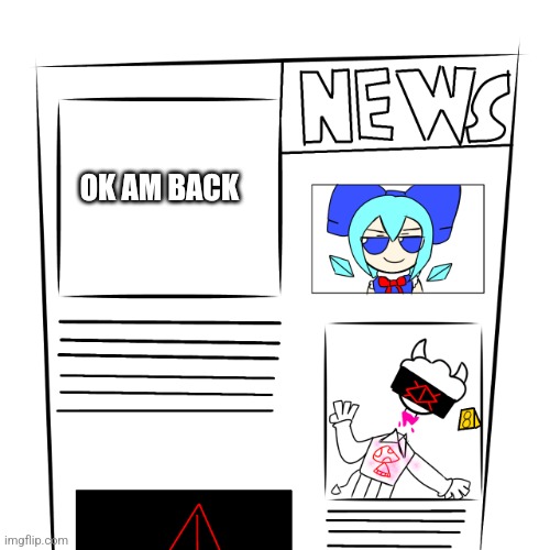 Am back | OK AM BACK | image tagged in news paper,hell yeah | made w/ Imgflip meme maker