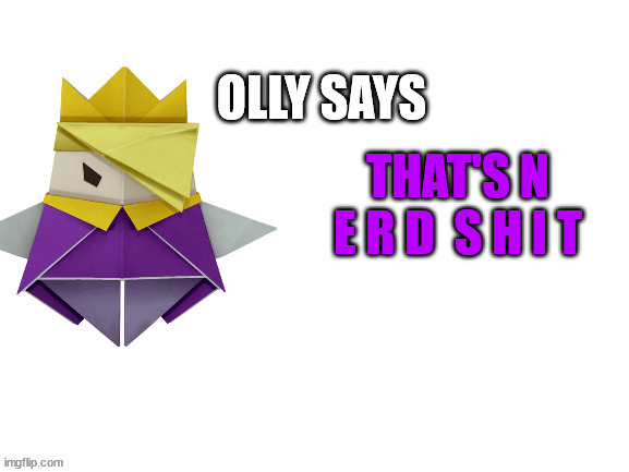 Olly Says | THAT'S N E R D  S H I T | image tagged in olly says | made w/ Imgflip meme maker