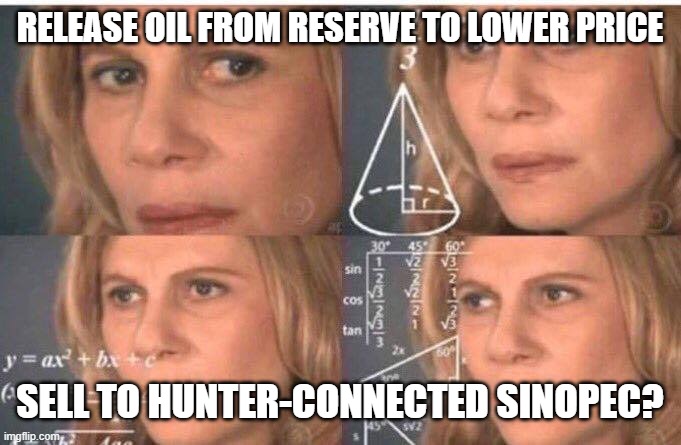 Confusion | RELEASE OIL FROM RESERVE TO LOWER PRICE; SELL TO HUNTER-CONNECTED SINOPEC? | image tagged in math lady/confused lady | made w/ Imgflip meme maker