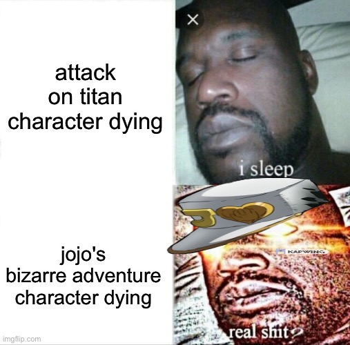 Sleeping Shaq Meme | attack on titan character dying; jojo's bizarre adventure character dying | image tagged in memes,sleeping shaq,anime meme,aot,jjba,diamond is unbereakable | made w/ Imgflip meme maker