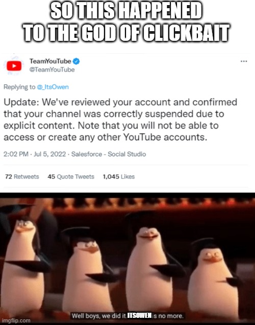 Well boy, we did it, God of Clickbait is defeated | SO THIS HAPPENED TO THE GOD OF CLICKBAIT; ITSOWEN | image tagged in well boys we did it blank is no more,clickbait,good news everyone,youtubers | made w/ Imgflip meme maker