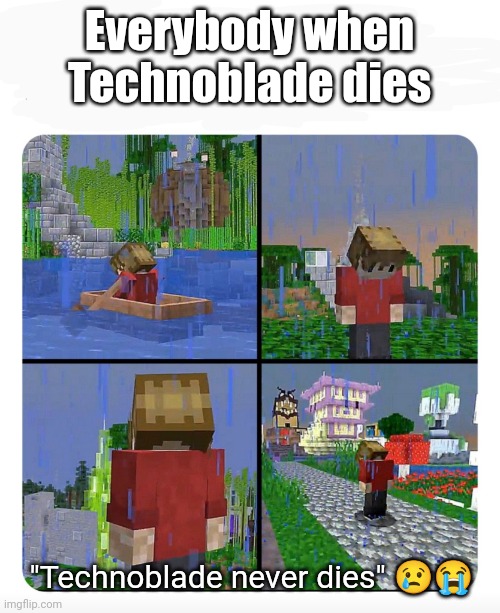 F in chat | Everybody when Technoblade dies; "Technoblade never dies" 😢😭 | image tagged in sad grian,memes,the f in the chat,sad,technoblade,funny | made w/ Imgflip meme maker