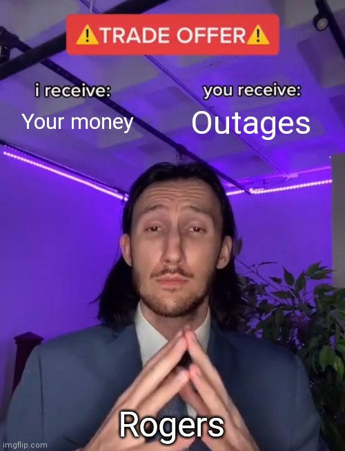 Trade Offer | Your money; Outages; Rogers | image tagged in trade offer | made w/ Imgflip meme maker