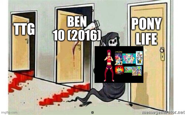 This Is What Happens To People who hate Pony life | PONY LIFE; BEN 10 (2016); TTG | image tagged in grim reaper knocking door,pony life | made w/ Imgflip meme maker
