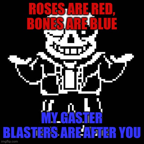 A poems from sans the skeleton | ROSES ARE RED, BONES ARE BLUE; MY GASTER BLASTERS ARE AFTER YOU | image tagged in sans undertale | made w/ Imgflip meme maker