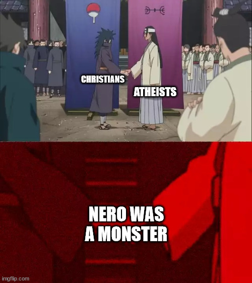 a beast indeed | ATHEISTS; CHRISTIANS; NERO WAS A MONSTER | image tagged in naruto handshake meme template | made w/ Imgflip meme maker