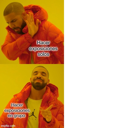 xxxx | Hacer exposiciones solos; Hacer exposiciones en grupo | image tagged in memes,drake hotline bling | made w/ Imgflip meme maker