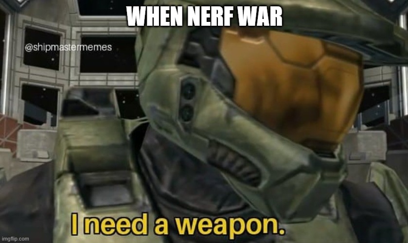 when | WHEN NERF WAR | image tagged in halo | made w/ Imgflip meme maker