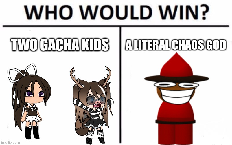 NO GACHA. | TWO GACHA KIDS; A LITERAL CHAOS GOD | image tagged in memes,who would win,dave and bambi,gacha,kids | made w/ Imgflip meme maker