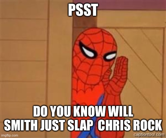 psst spiderman | PSST; DO YOU KNOW WILL SMITH JUST SLAP  CHRIS ROCK | image tagged in psst spiderman | made w/ Imgflip meme maker