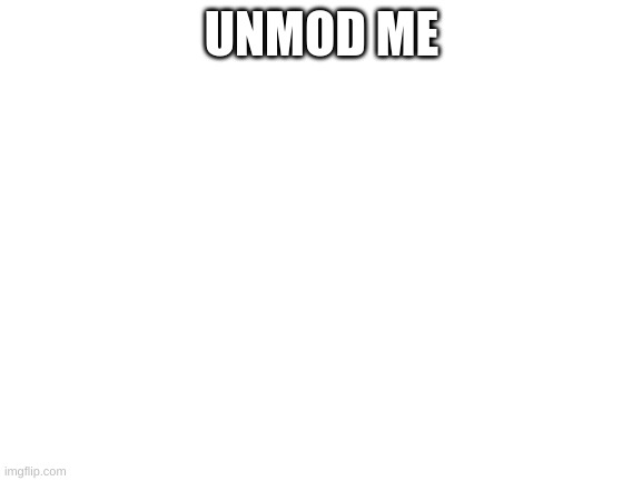 Blank White Template | UNMOD ME | image tagged in blank white template | made w/ Imgflip meme maker