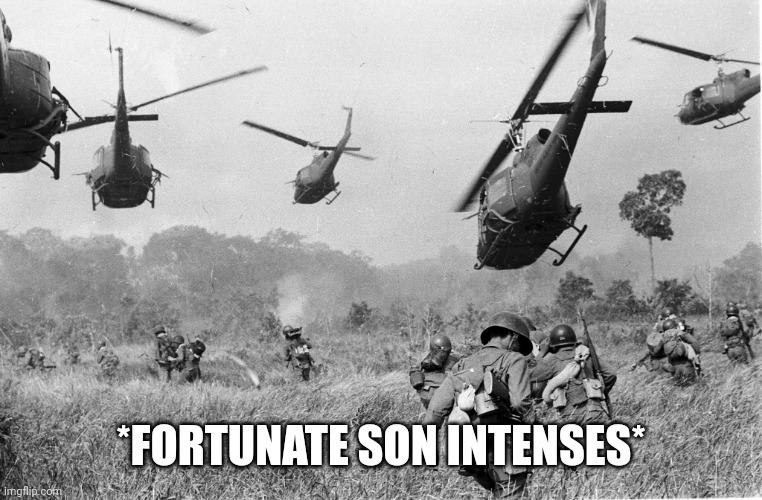 Veitnam war | *FORTUNATE SON INTENSES* | image tagged in veitnam war | made w/ Imgflip meme maker