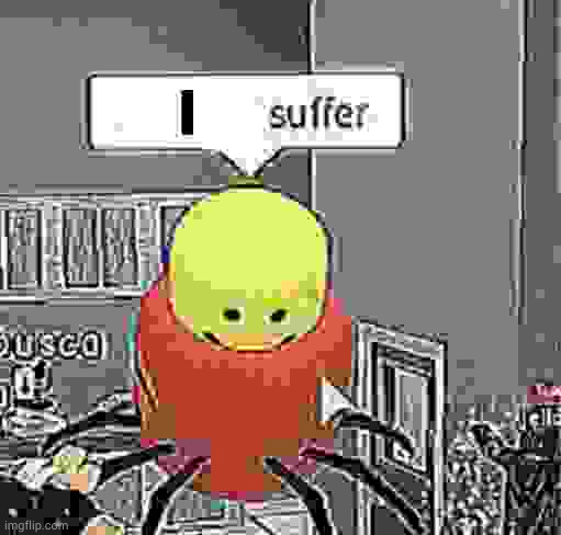 Roblox I suffer | image tagged in roblox i suffer | made w/ Imgflip meme maker