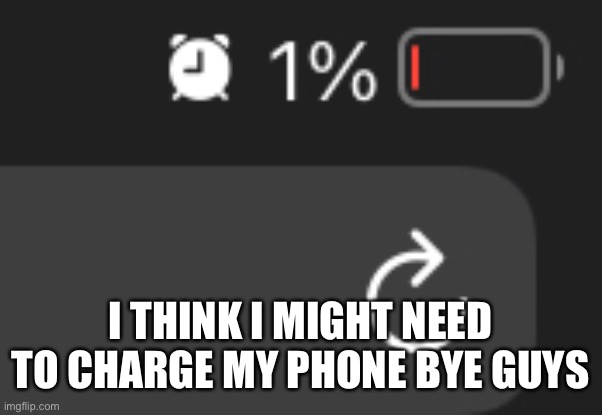 I THINK I MIGHT NEED TO CHARGE MY PHONE BYE GUYS | made w/ Imgflip meme maker