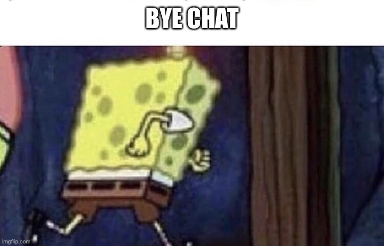 Goodnight | BYE CHAT | image tagged in spongebob running | made w/ Imgflip meme maker