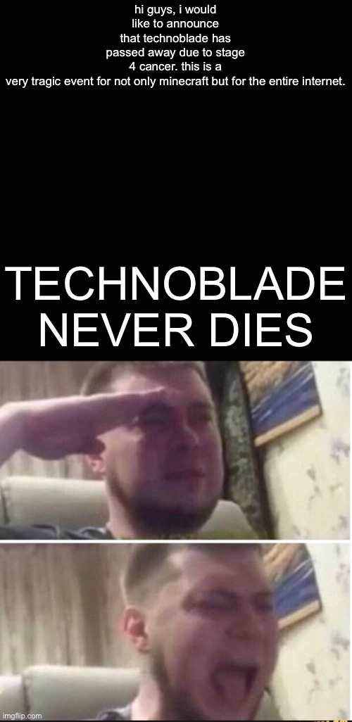 RIP | TECHNOBLADE NEVER DIES; hi guys, i would like to announce that technoblade has passed away due to stage 4 cancer. this is a very tragic event for not only minecraft but for the entire internet. | image tagged in crying salute | made w/ Imgflip meme maker