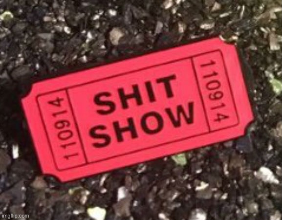 shit show | image tagged in shit show | made w/ Imgflip meme maker