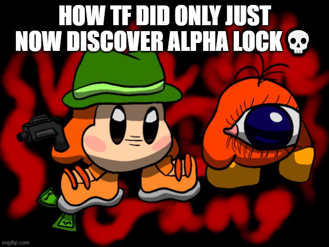 bruh it's super fucking helpful | HOW TF DID ONLY JUST NOW DISCOVER ALPHA LOCK💀 | image tagged in waddle gang | made w/ Imgflip meme maker