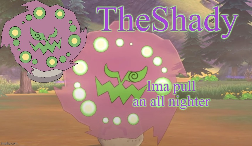 I’ve never done this shit before | Ima pull an all nighter | image tagged in theshady spiritomb temp | made w/ Imgflip meme maker