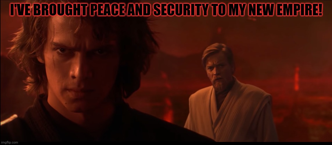 I have brought peace, freedom, justice and security to my new Em | I'VE BROUGHT PEACE AND SECURITY TO MY NEW EMPIRE! | image tagged in i have brought peace freedom justice and security to my new em | made w/ Imgflip meme maker