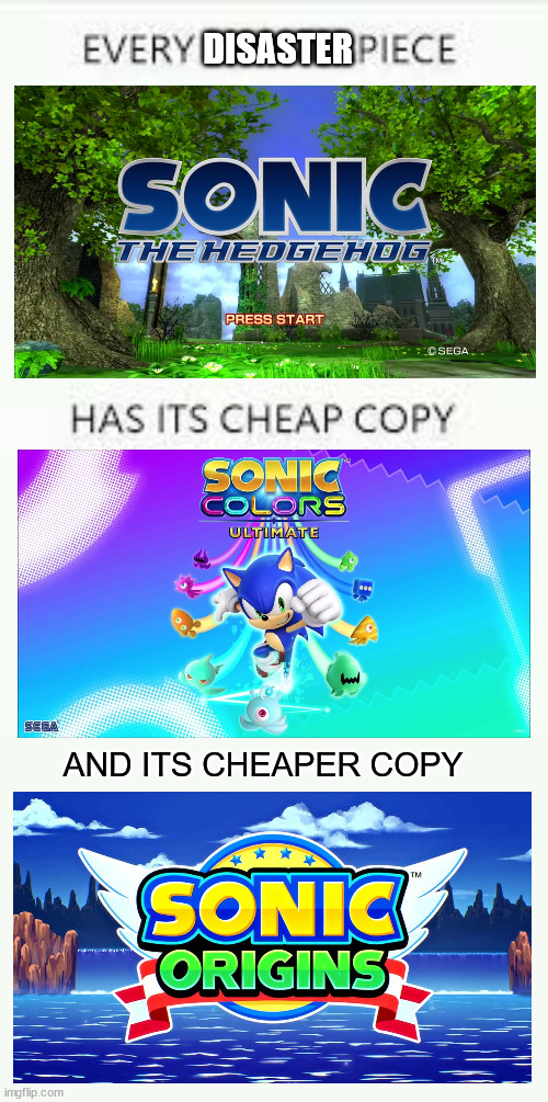 Every Sonic is Sonic | DISASTER; AND ITS CHEAPER COPY | image tagged in every masterpiece has its cheap copy,memes,video games,sega,sonic,glitches | made w/ Imgflip meme maker