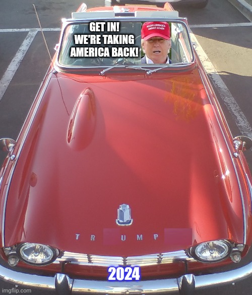 Trump 2024: Get in! We're Taking America Back! | GET IN! WE'RE TAKING AMERICA BACK! 2024 | image tagged in trump,make america great again | made w/ Imgflip meme maker