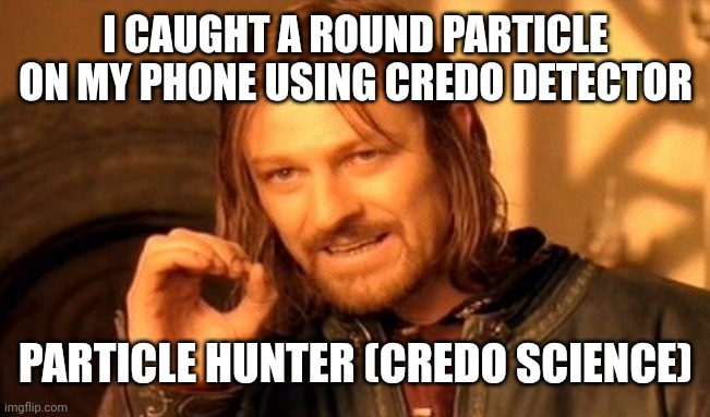 CREDO science |  I CAUGHT A ROUND PARTICLE ON MY PHONE USING CREDO DETECTOR; PARTICLE HUNTER (CREDO SCIENCE) | image tagged in memes,one does not simply,credo science,credo  detector,cosmic rays,citizen science | made w/ Imgflip meme maker