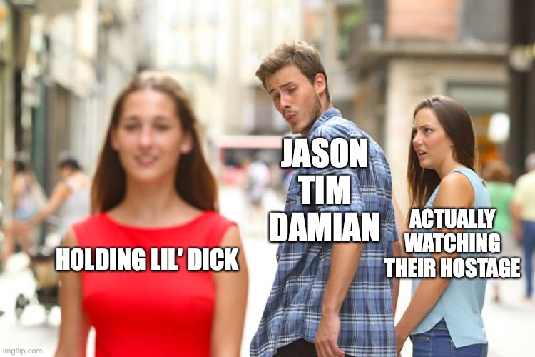 Distracted Boyfriend Meme | JASON TIM DAMIAN; ACTUALLY WATCHING THEIR HOSTAGE; HOLDING LIL' DICK | image tagged in memes,distracted boyfriend | made w/ Imgflip meme maker