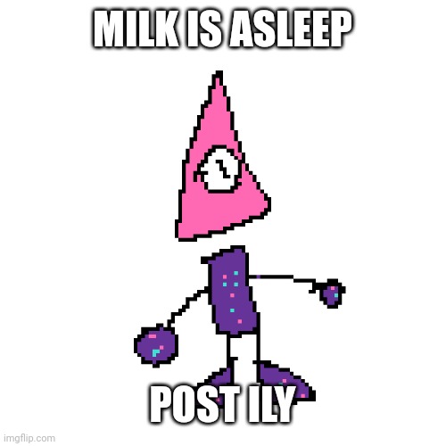 illy bom manb | MILK IS ASLEEP; POST ILY | image tagged in illy bom manb | made w/ Imgflip meme maker