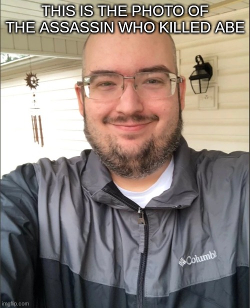 The assassin | THIS IS THE PHOTO OF THE ASSASSIN WHO KILLED ABE | made w/ Imgflip meme maker