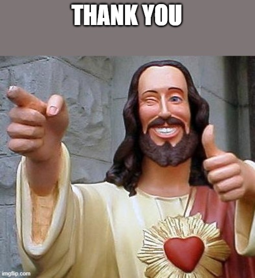 Jesus thanks you | THANK YOU | image tagged in jesus thanks you | made w/ Imgflip meme maker