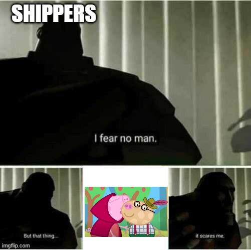 (owner note: i see nothing wrong they're diffrent genders) | SHIPPERS | image tagged in i fear no man | made w/ Imgflip meme maker