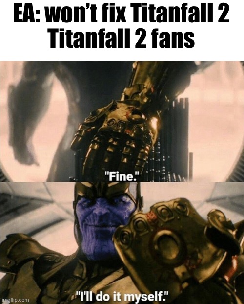 Fine I'll do it myself | EA: won’t fix Titanfall 2
Titanfall 2 fans | image tagged in fine i'll do it myself | made w/ Imgflip meme maker