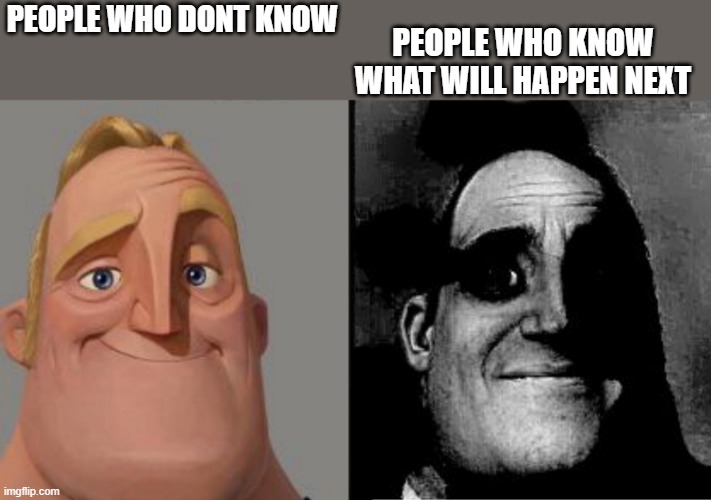 Those who know | PEOPLE WHO DONT KNOW PEOPLE WHO KNOW WHAT WILL HAPPEN NEXT | image tagged in those who know | made w/ Imgflip meme maker