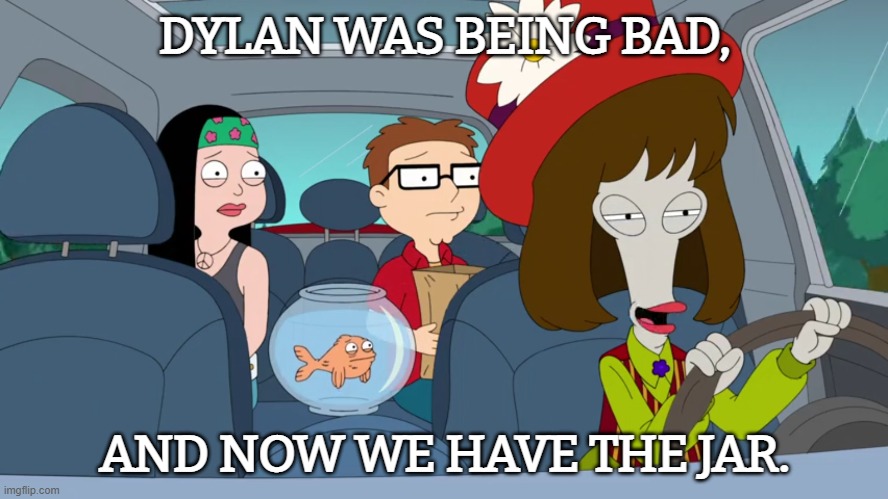 Dylan was being bad... | DYLAN WAS BEING BAD, AND NOW WE HAVE THE JAR. | image tagged in american dad,roger | made w/ Imgflip meme maker