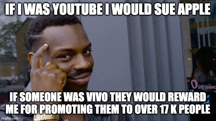 IF I WAS YOUTUBE I WOULD SUE APPLE IF SOMEONE WAS VIVO THEY WOULD REWARD ME FOR PROMOTING THEM TO OVER 17 K PEOPLE | image tagged in memes,roll safe think about it | made w/ Imgflip meme maker