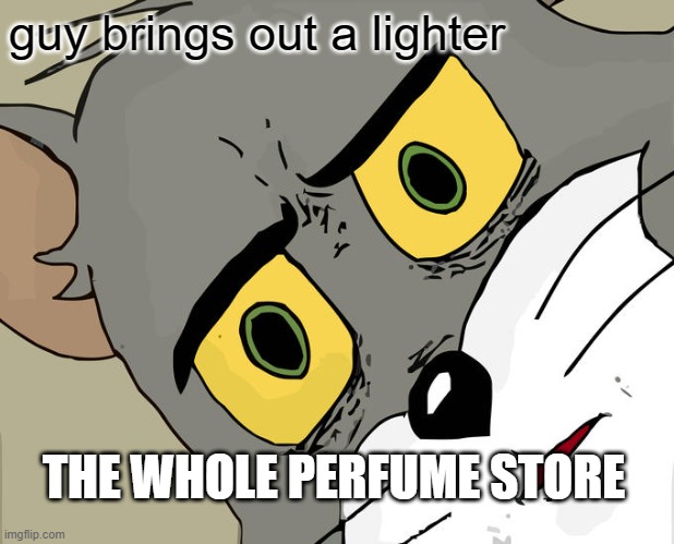 Unsettled Tom | guy brings out a lighter; THE WHOLE PERFUME STORE | image tagged in memes,unsettled tom | made w/ Imgflip meme maker