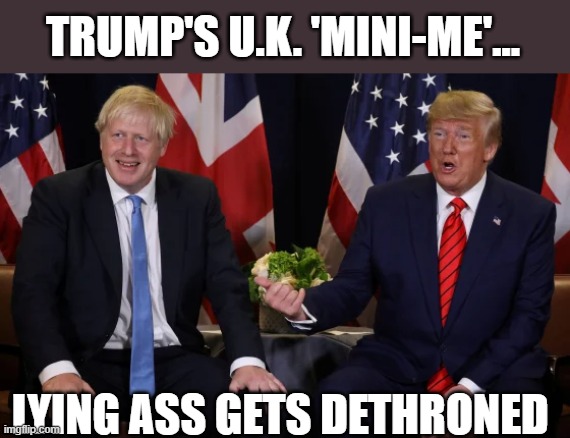 Trump / MAGA days numbered after UK disposes his counterpart | TRUMP'S U.K. 'MINI-ME'... LYING ASS GETS DETHRONED | image tagged in trump,election 2020,the big lie,boris johnson,political propaganda,brexit | made w/ Imgflip meme maker