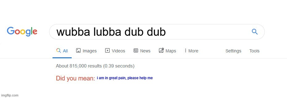 what does wubba lubba dub dub mean? (XD WARNING) | wubba lubba dub dub; i am in great pain, please help me | image tagged in did you mean | made w/ Imgflip meme maker