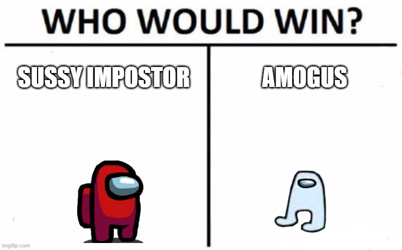 Who Would Win? Meme | SUSSY IMPOSTOR; AMOGUS | image tagged in memes,who would win | made w/ Imgflip meme maker