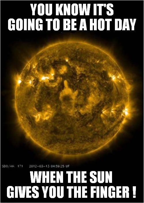 That's Just Rude, Mr Sun ! | YOU KNOW IT'S GOING TO BE A HOT DAY; WHEN THE SUN GIVES YOU THE FINGER ! | image tagged in solar,photography,middle finger,sun | made w/ Imgflip meme maker