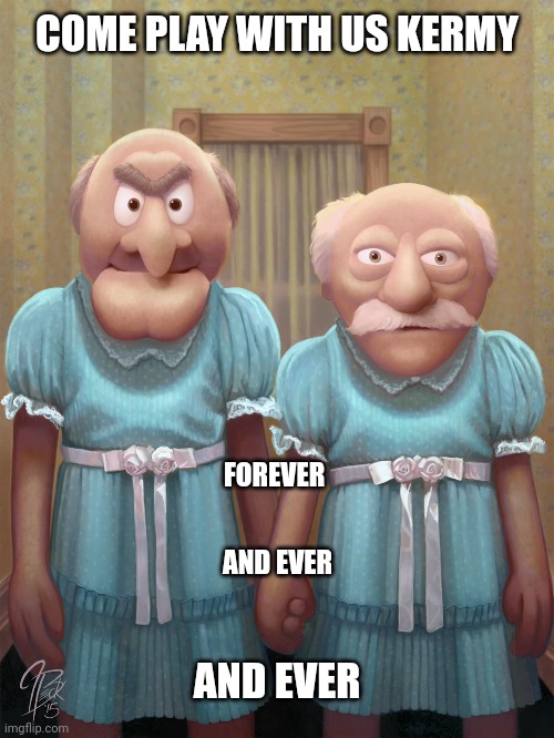 Wendy?, Yes Tony. Is the Hotel creepy enough?  Yes Tony.  Shall we begin?   Yes Tony. |  COME PLAY WITH US KERMY; FOREVER; AND EVER; AND EVER | image tagged in muppets,the shining,twins,statler and waldorf | made w/ Imgflip meme maker
