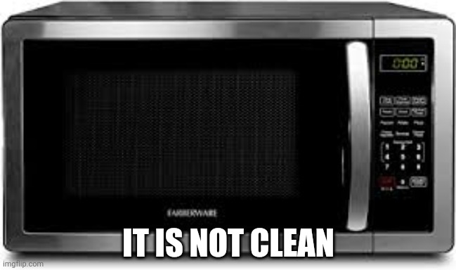 But that person who should be cleaning it, admits to an unnatural higher power | IT IS NOT CLEAN | image tagged in god,microwave | made w/ Imgflip meme maker