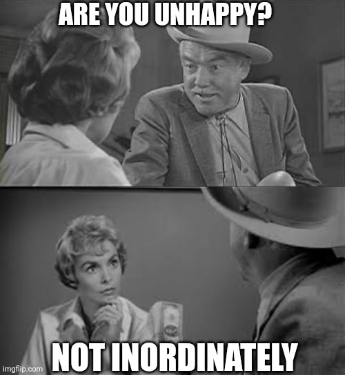 Psycho - Are You Unhappy? | ARE YOU UNHAPPY? NOT INORDINATELY | image tagged in psycho,alfred hitchcock,happy,unhappy | made w/ Imgflip meme maker