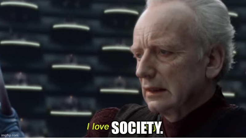 I love democracy | SOCIETY. | image tagged in i love democracy | made w/ Imgflip meme maker